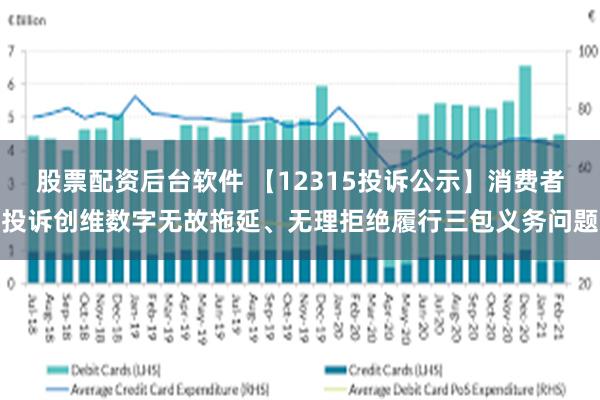 股票配资后台软件 【12315投诉公示】消费者投诉创维数字无故拖延、无理拒绝履行三包义务问题