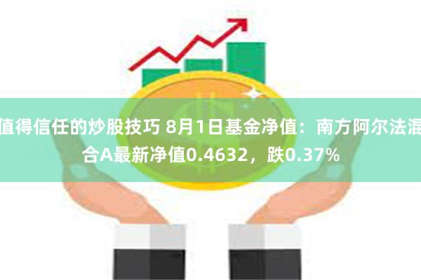 值得信任的炒股技巧 8月1日基金净值：南方阿尔法混合A最新净值0.4632，跌0.37%