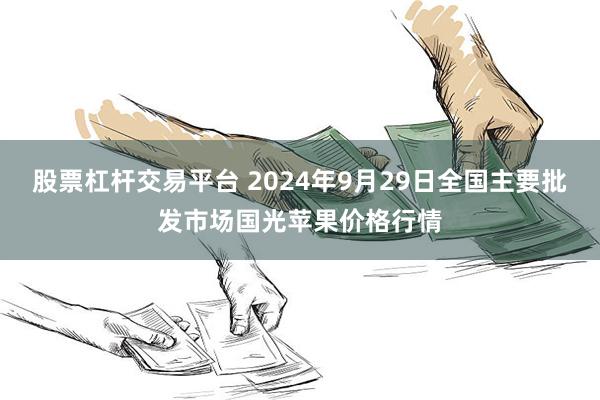 股票杠杆交易平台 2024年9月29日全国主要批发市场国光苹果价格行情