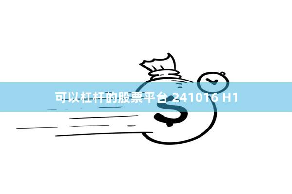 可以杠杆的股票平台 241016 H1