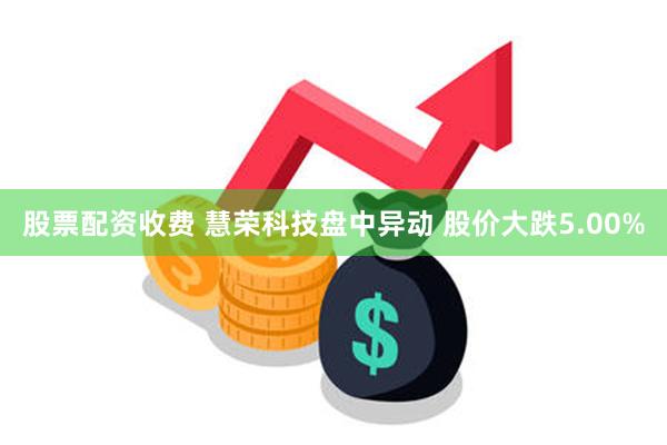 股票配资收费 慧荣科技盘中异动 股价大跌5.00%