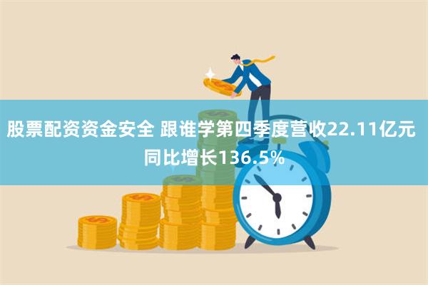 股票配资资金安全 跟谁学第四季度营收22.11亿元 同比增长136.5%